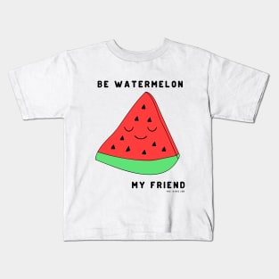Be watermelon my friend Kids T-Shirt